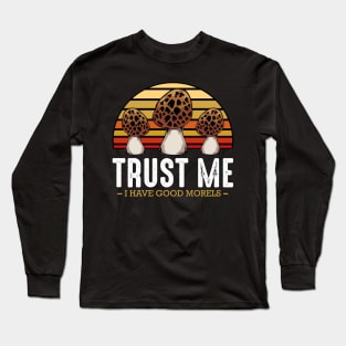 Mushrooms - Trust Me I Have Good Morels - Funny Pun Long Sleeve T-Shirt